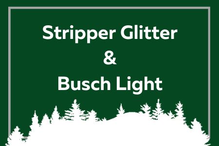 Stripper Glitter and Busch Light